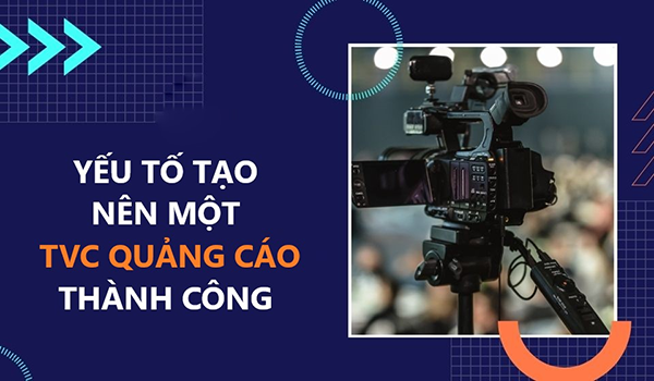 Những yếu tố tạo dựng ra TVC quảng cáo thành công